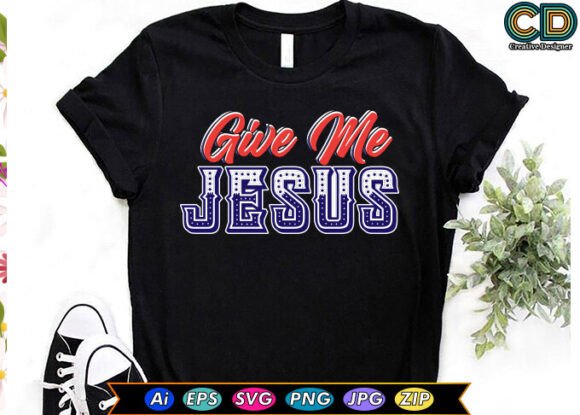 GIVE ME JESUS T-shirt Designs for Crafts